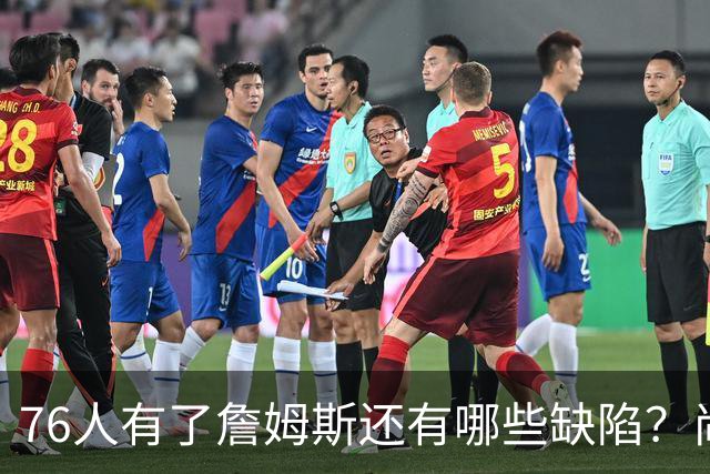 76人有了詹姆斯还有哪些缺陷？尚需解决什么问题？
